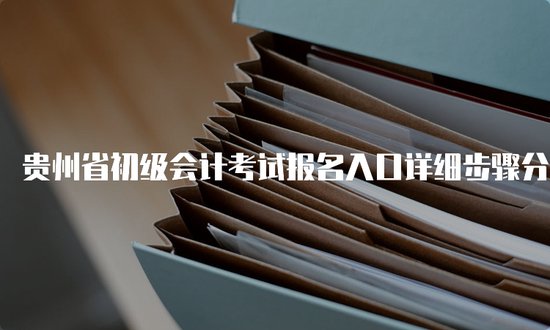 贵州省初级会计考试报名入口<em>详细步骤分享</em>