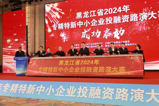 <em>黑龙江省</em>2024年专精特新中小企业投融资路演大赛正式启动