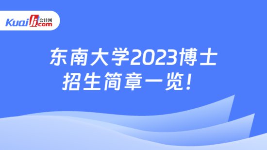 东南大学2023<em>博士招生</em>简章一览！